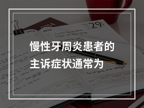 慢性牙周炎患者的主诉症状通常为