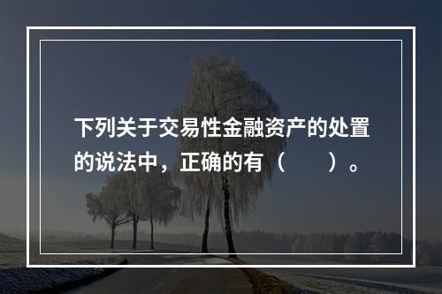 下列关于交易性金融资产的处置的说法中，正确的有（　　）。