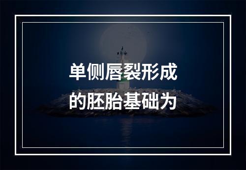 单侧唇裂形成的胚胎基础为