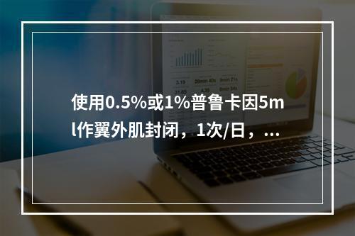 使用0.5%或1%普鲁卡因5ml作翼外肌封闭，1次/日，5～