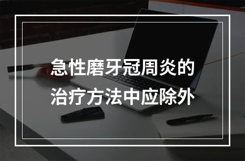 急性磨牙冠周炎的治疗方法中应除外