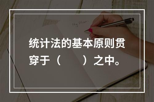 统计法的基本原则贯穿于（　　）之中。