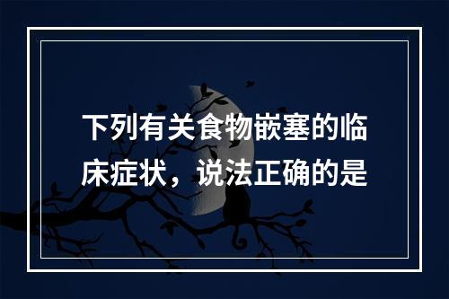 下列有关食物嵌塞的临床症状，说法正确的是