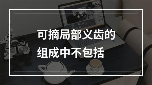 可摘局部义齿的组成中不包括