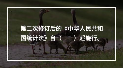 第二次修订后的《中华人民共和国统计法》自（　　）起施行。