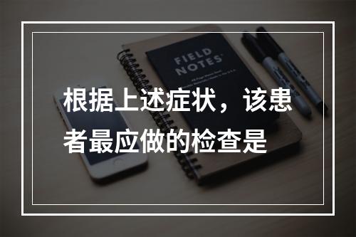 根据上述症状，该患者最应做的检查是