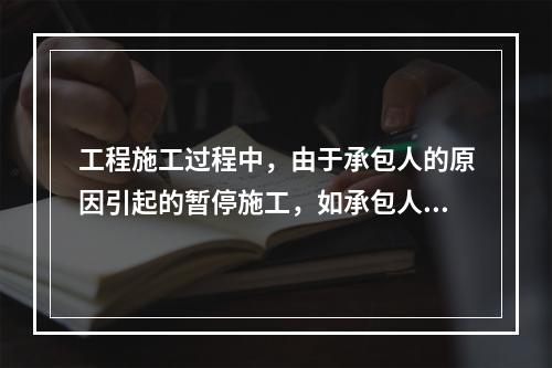 工程施工过程中，由于承包人的原因引起的暂停施工，如承包人在收