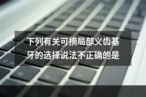 下列有关可摘局部义齿基牙的选择说法不正确的是