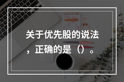 关于优先股的说法，正确的是（）。