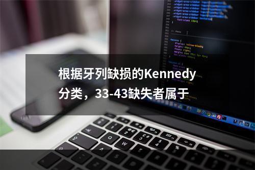 根据牙列缺损的Kennedy分类，33-43缺失者属于