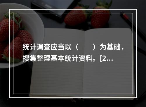 统计调查应当以（　　）为基础，搜集整理基本统计资料。[20