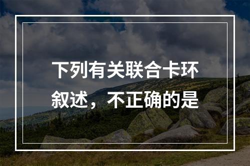 下列有关联合卡环叙述，不正确的是