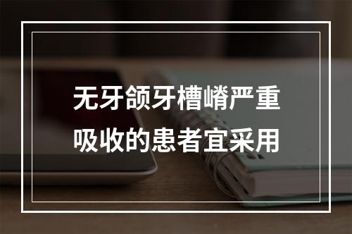 无牙颌牙槽嵴严重吸收的患者宜采用