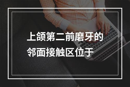 上颌第二前磨牙的邻面接触区位于