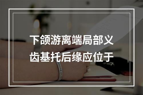 下颌游离端局部义齿基托后缘应位于