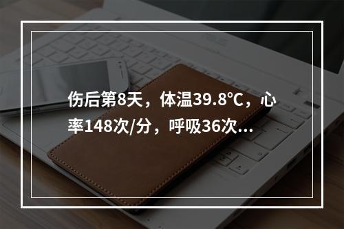 伤后第8天，体温39.8℃，心率148次/分，呼吸36次/分