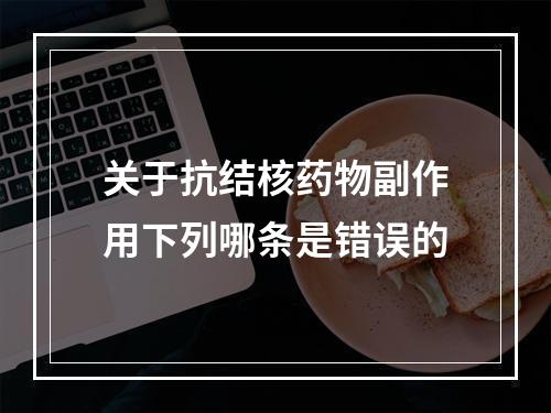 关于抗结核药物副作用下列哪条是错误的