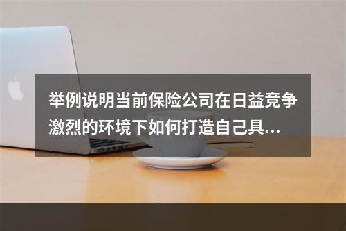 举例说明当前保险公司在日益竞争激烈的环境下如何打造自己具有竞