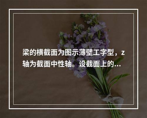 梁的横截面为图示薄壁工字型，z轴为截面中性轴。设截面上的剪