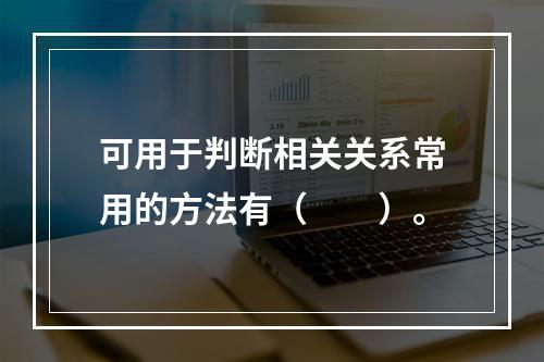 可用于判断相关关系常用的方法有（　　）。