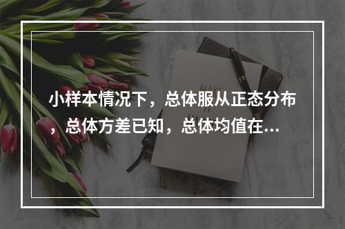 小样本情况下，总体服从正态分布，总体方差已知，总体均值在置信