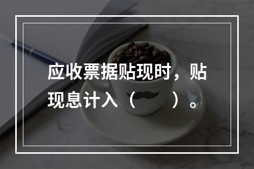 应收票据贴现时，贴现息计入（　　）。