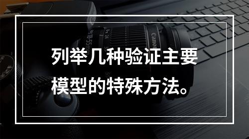 列举几种验证主要模型的特殊方法。