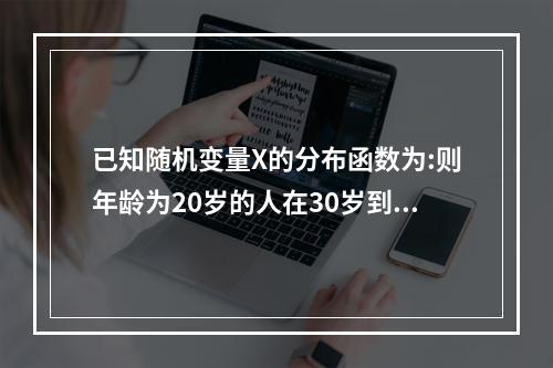 已知随机变量X的分布函数为:则年龄为20岁的人在30岁到40