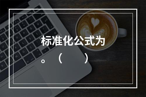 标准化公式为。（　　）