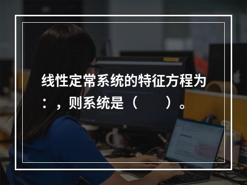 线性定常系统的特征方程为：，则系统是（　　）。