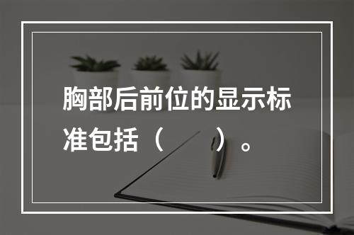 胸部后前位的显示标准包括（　　）。