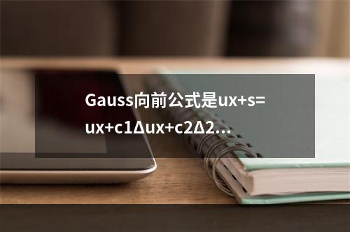 Gauss向前公式是ux+s=ux+c1Δux+c2Δ2ux