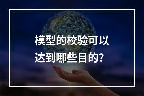 模型的校验可以达到哪些目的？