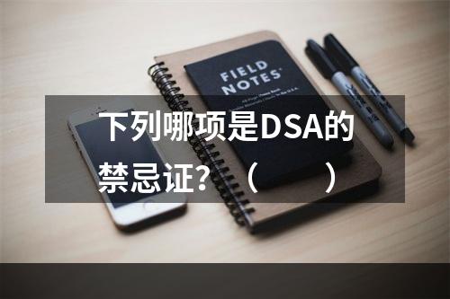 下列哪项是DSA的禁忌证？（　　）