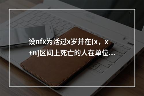 设nfx为活过x岁并在[x，x+n]区间上死亡的人在单位区间