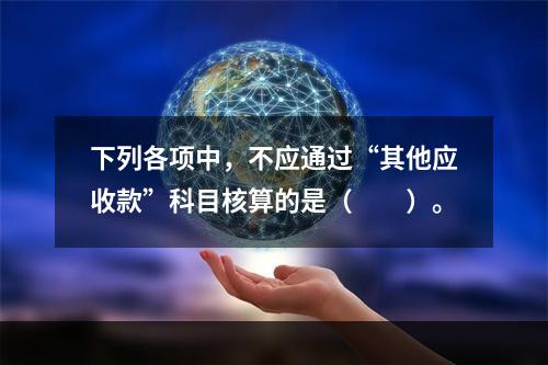 下列各项中，不应通过“其他应收款”科目核算的是（　　）。