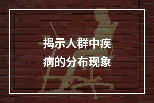 揭示人群中疾病的分布现象