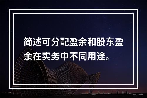 简述可分配盈余和股东盈余在实务中不同用途。