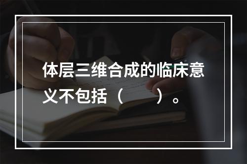 体层三维合成的临床意义不包括（　　）。