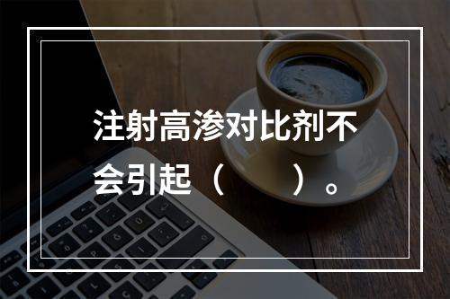 注射高渗对比剂不会引起（　　）。