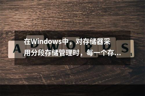 在Windows中，对存储器采用分段存储管理时，每一个存储