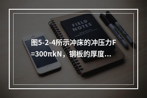 图5-2-4所示冲床的冲压力F=300πkN，钢板的厚度t