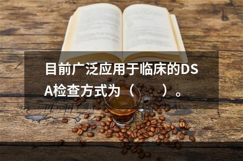 目前广泛应用于临床的DSA检查方式为（　　）。