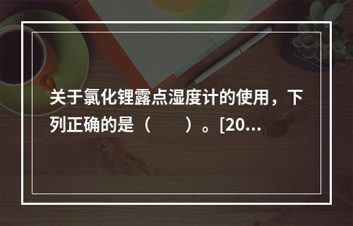 关于氯化锂露点湿度计的使用，下列正确的是（　　）。[201