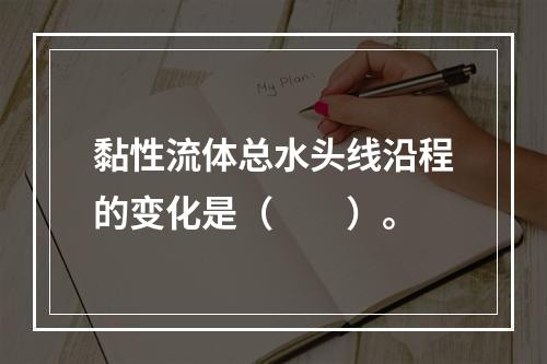 黏性流体总水头线沿程的变化是（　　）。