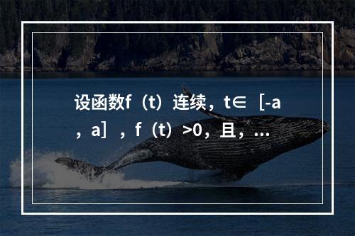 设函数f（t）连续，t∈［-a，a］，f（t）>0，且，则