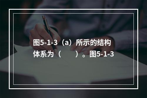 图5-1-3（a）所示的结构体系为（　　）。图5-1-3