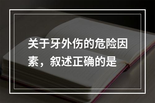 关于牙外伤的危险因素，叙述正确的是