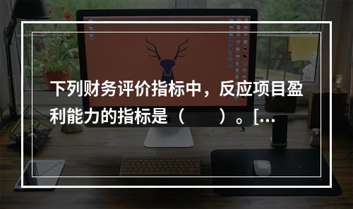 下列财务评价指标中，反应项目盈利能力的指标是（　　）。[20