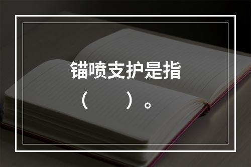 锚喷支护是指（　　）。